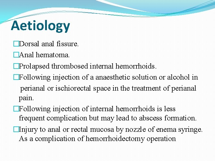 Aetiology �Dorsal anal fissure. �Anal hematoma. �Prolapsed thrombosed internal hemorrhoids. �Following injection of a