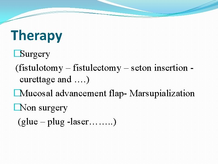 Therapy �Surgery (fistulotomy – fistulectomy – seton insertion - curettage and …. ) �Mucosal