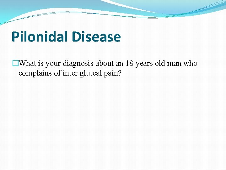 Pilonidal Disease �What is your diagnosis about an 18 years old man who complains