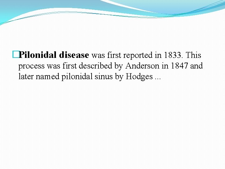 �Pilonidal disease was first reported in 1833. This process was first described by Anderson