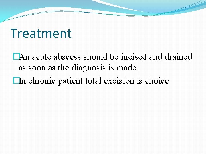 Treatment �An acute abscess should be incised and drained as soon as the diagnosis