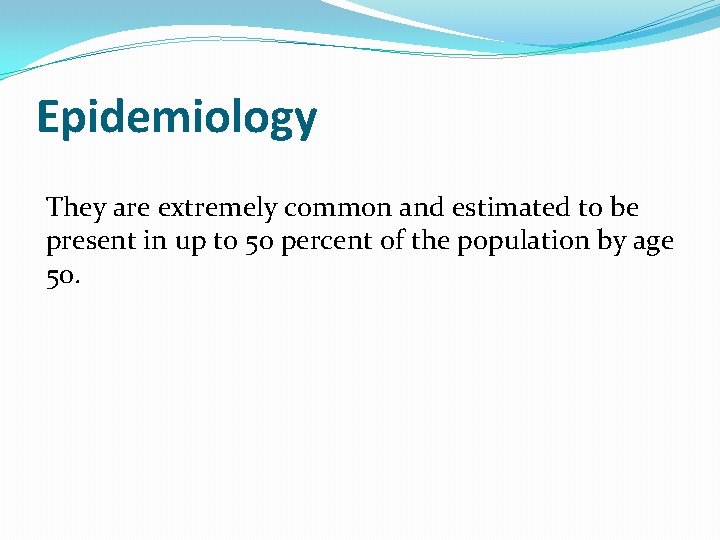 Epidemiology They are extremely common and estimated to be present in up to 50