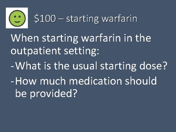 $100 – starting warfarin When starting warfarin in the outpatient setting: - What is