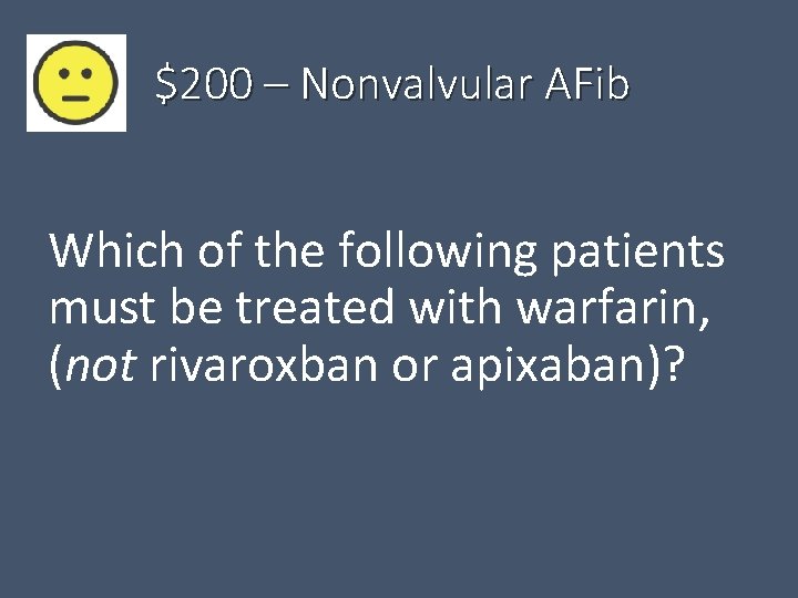 $200 – Nonvalvular AFib Which of the following patients must be treated with warfarin,