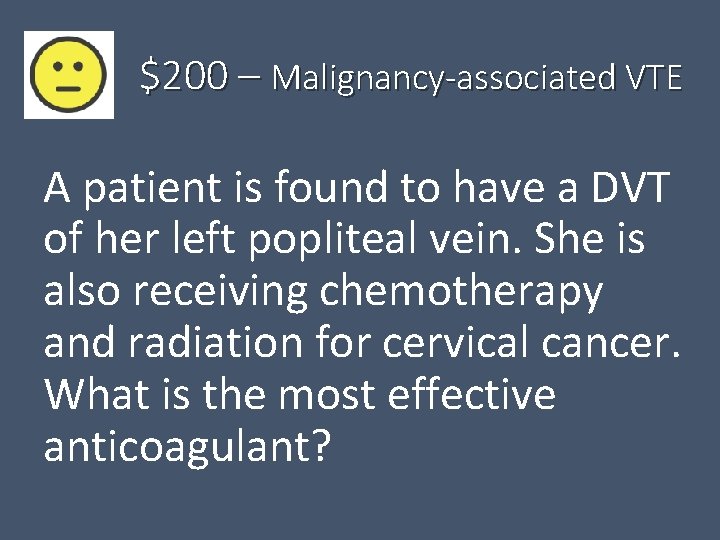 $200 – Malignancy-associated VTE A patient is found to have a DVT of her