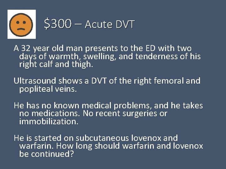 $300 – Acute DVT A 32 year old man presents to the ED with
