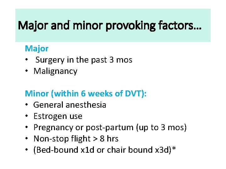 Major and minor provoking factors… Major • Surgery in the past 3 mos •