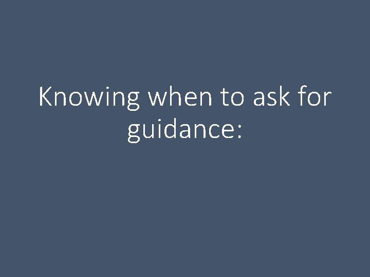 Knowing when to ask for guidance: 