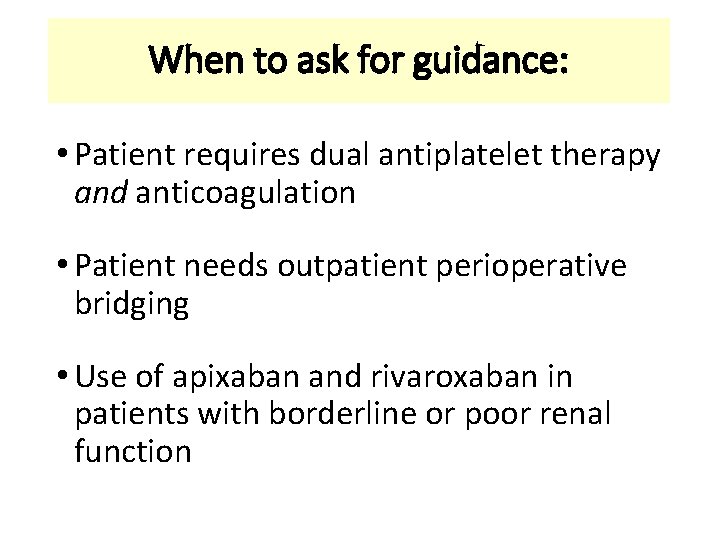 When to ask for guidance: • Patient requires dual antiplatelet therapy and anticoagulation •