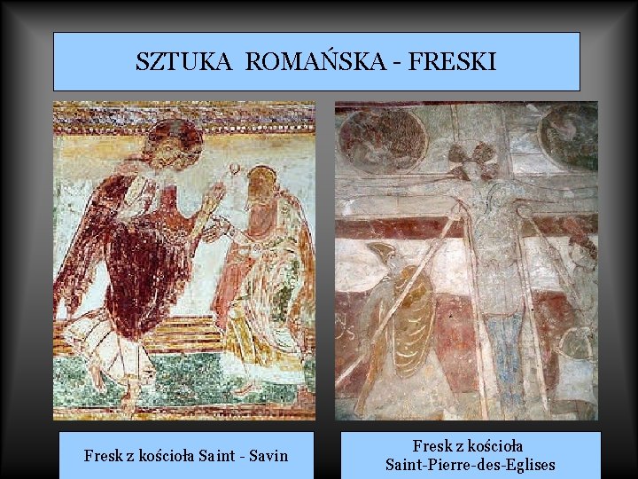 SZTUKA ROMAŃSKA - FRESKI Fresk z kościoła Saint - Savin Fresk z kościoła Saint-Pierre-des-Eglises