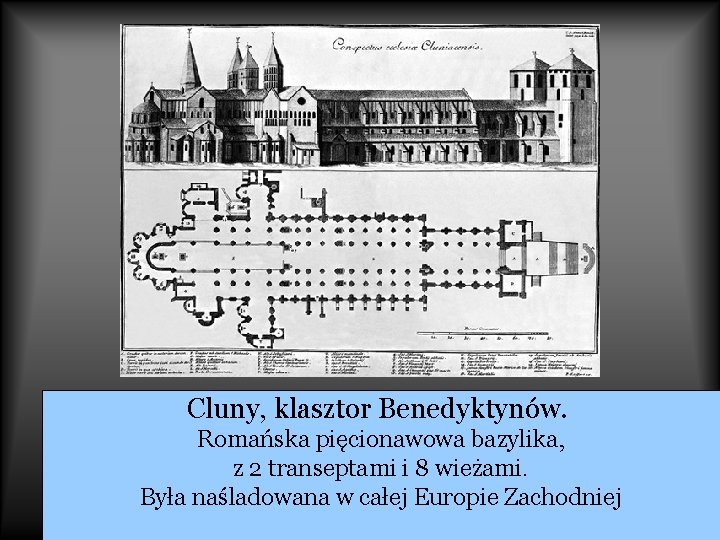 Cluny, klasztor Benedyktynów. Romańska pięcionawowa bazylika, z 2 transeptami i 8 wieżami. Była naśladowana
