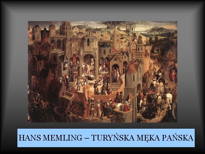 HANS MEMLING – TURYŃSKA MĘKA PAŃSKA 