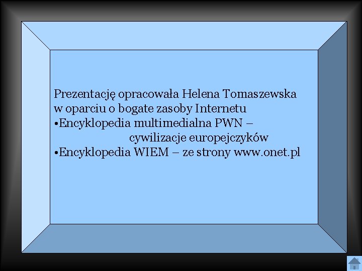 Prezentację opracowała Helena Tomaszewska w oparciu o bogate zasoby Internetu • Encyklopedia multimedialna PWN