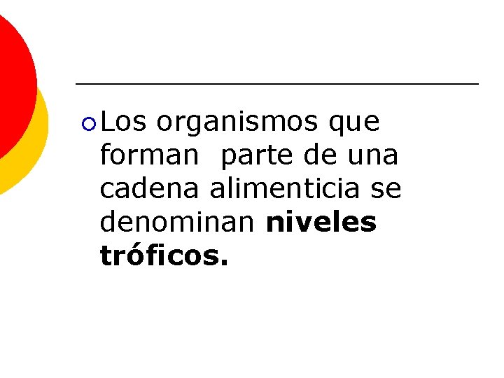 ¡ Los organismos que forman parte de una cadena alimenticia se denominan niveles tróficos.