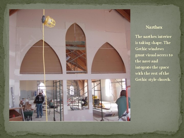 Narthex The narthex interior is taking shape. The Gothic windows grant visual access to