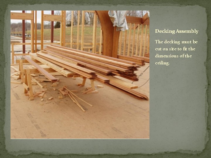 Decking Assembly The decking must be cut on site to fit the dimensions of