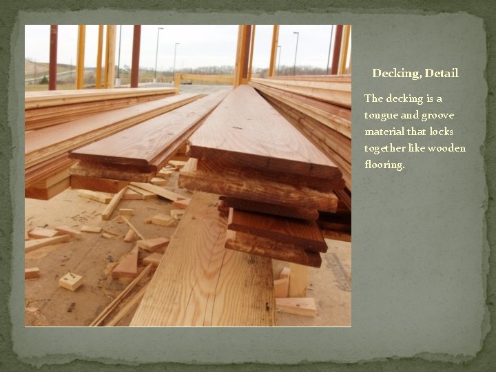 Decking, Detail The decking is a tongue and groove material that locks together like