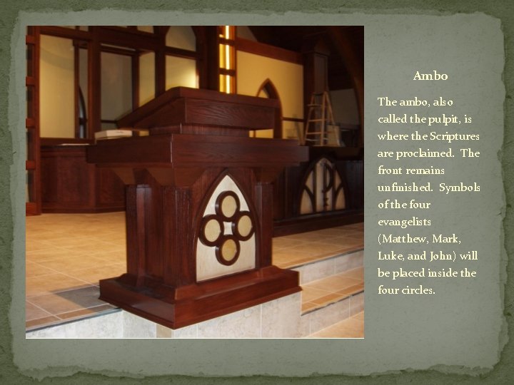 Ambo The ambo, also called the pulpit, is where the Scriptures are proclaimed. The