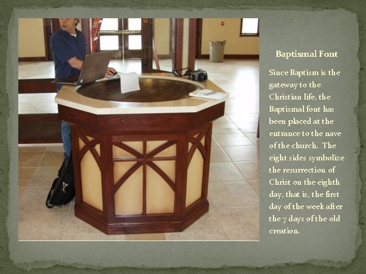 Baptismal Font Since Baptism is the gateway to the Christian life, the Baptismal font