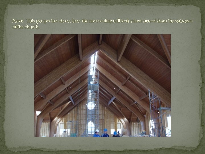 Nave: This perspective shows how the nave ceiling will look when viewed from the