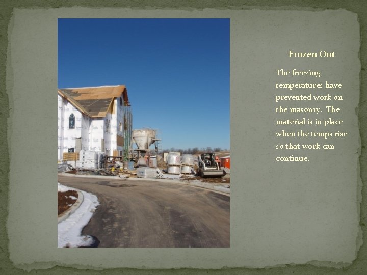 Frozen Out The freezing temperatures have prevented work on the masonry. The material is