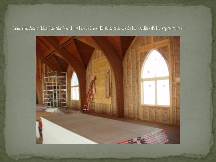 Insulation: The insulation has been installed in most of the walls of the upper