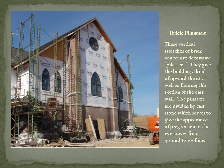 Brick Pilasters These vertical stretches of brick veneer are decorative “pilasters. ” They give