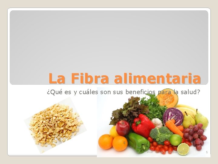 La Fibra alimentaria ¿Qué es y cuáles son sus beneficios para la salud? Prof.