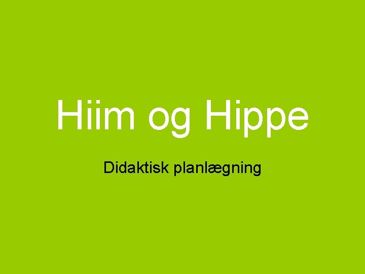 Hiim og Hippe Didaktisk planlægning 