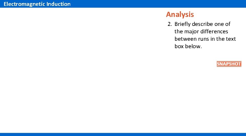 Electromagnetic Induction Analysis 2. Briefly describe one of the major differences between runs in Electromagnetic Induction Analysis 2. Briefly describe one of the major differences between runs in