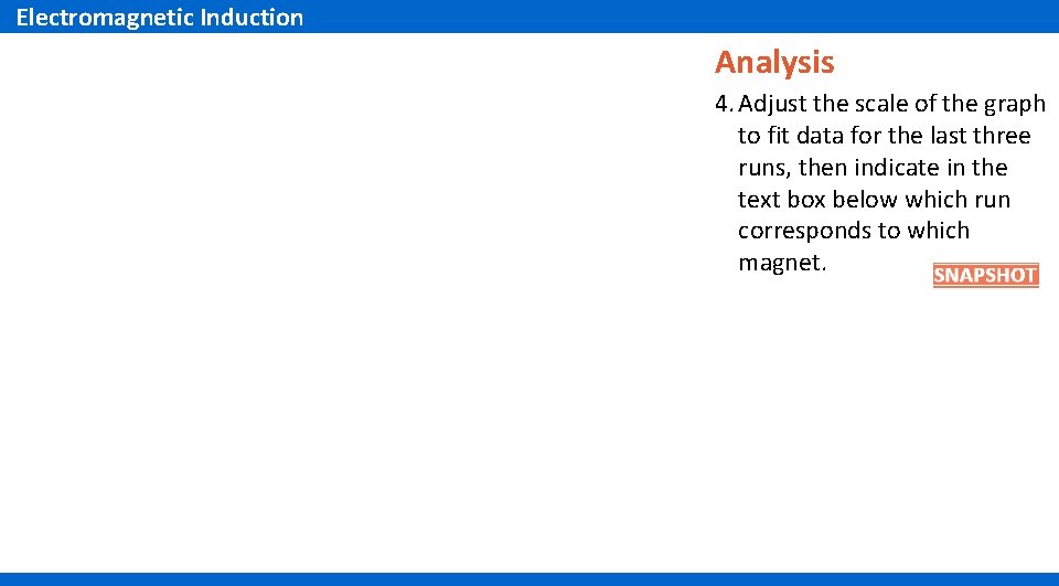 Electromagnetic Induction Analysis 4. Adjust the scale of the graph to fit data for