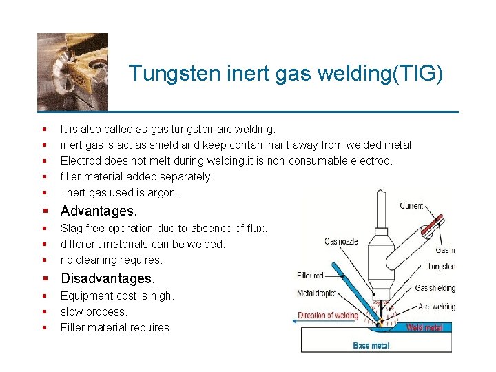 Tungsten inert gas welding(TIG) § § § It is also called as gas tungsten