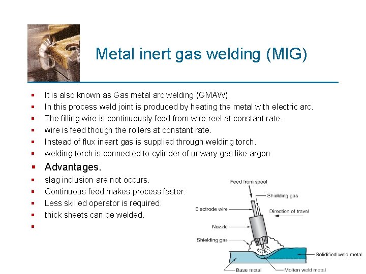 Metal inert gas welding (MIG) § § § It is also known as Gas