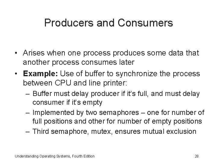 Producers and Consumers • Arises when one process produces some data that another process