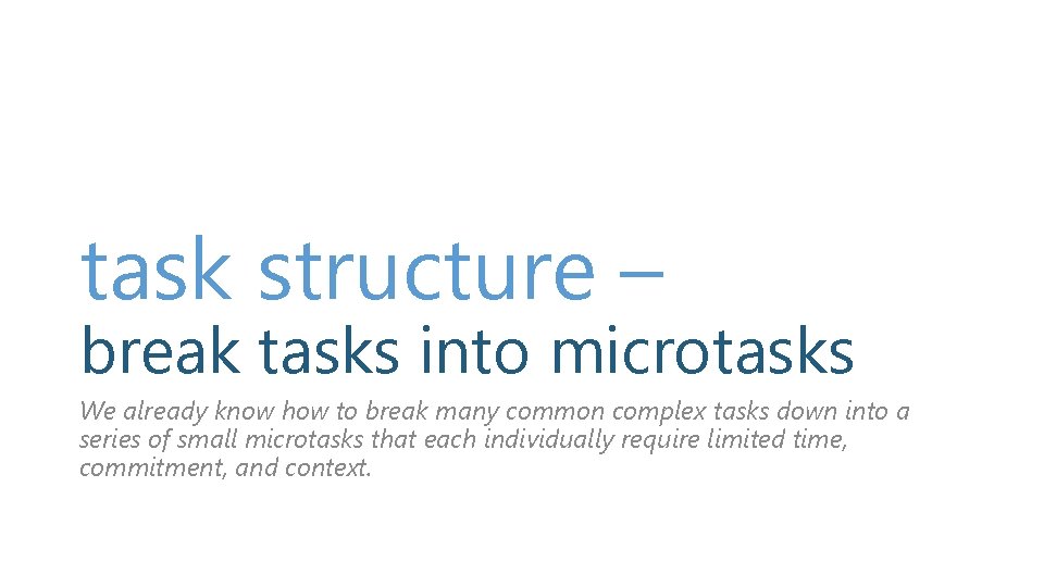 task structure – break tasks into microtasks We already know how to break many