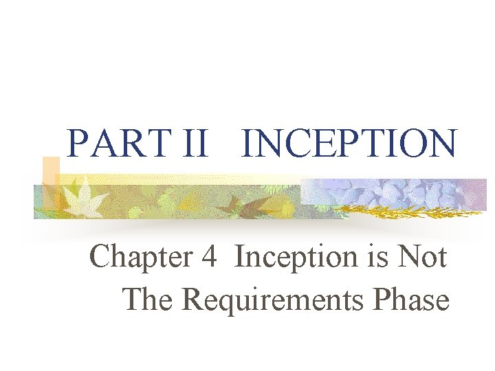 PART II INCEPTION Chapter 4 Inception is Not The Requirements Phase 