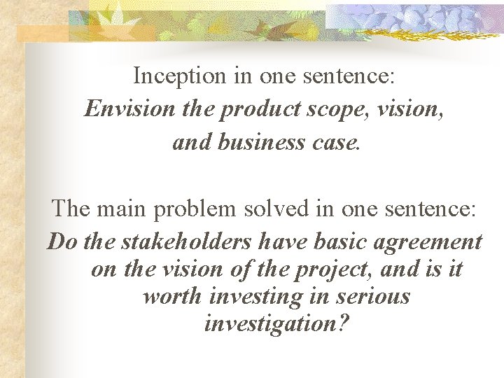 Inception in one sentence: Envision the product scope, vision, and business case. The main