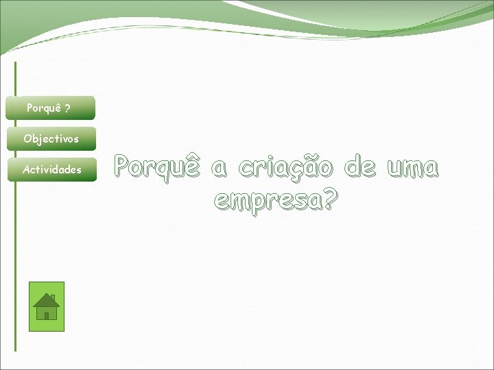 Porquê ? Objectivos Actividades Porquê a criação de uma empresa? 