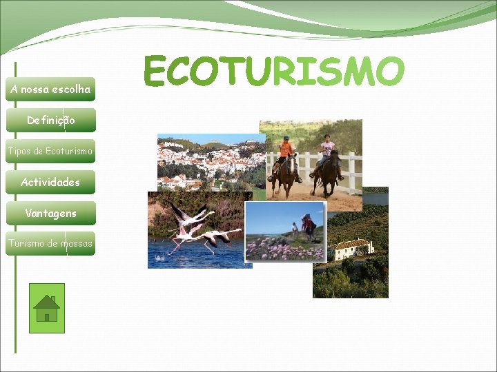 A nossa escolha Definição Tipos de Ecoturismo Actividades Vantagens Turismo de massas 