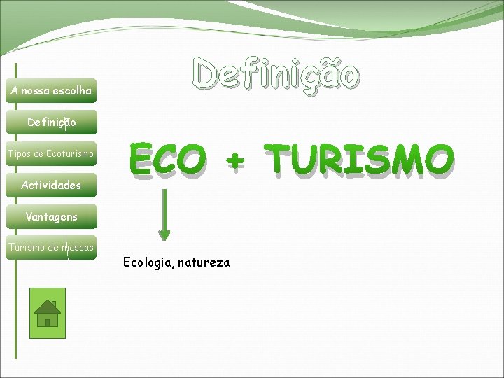 A nossa escolha Definição Tipos de Ecoturismo Actividades ECO + TURISMO Vantagens Turismo de