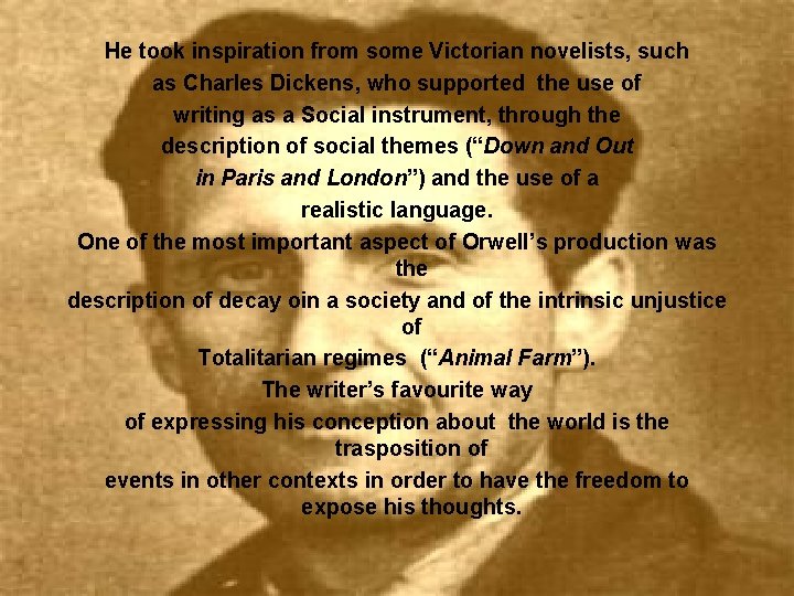 He took inspiration from some Victorian novelists, such as Charles Dickens, who supported the