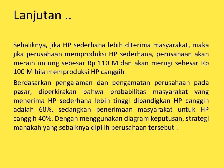 Lanjutan. . Sebaliknya, jika HP sederhana lebih diterima masyarakat, maka jika perusahaan memproduksi HP