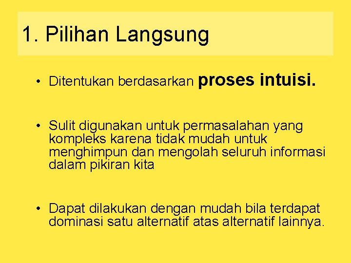 1. Pilihan Langsung • Ditentukan berdasarkan proses intuisi. • Sulit digunakan untuk permasalahan yang