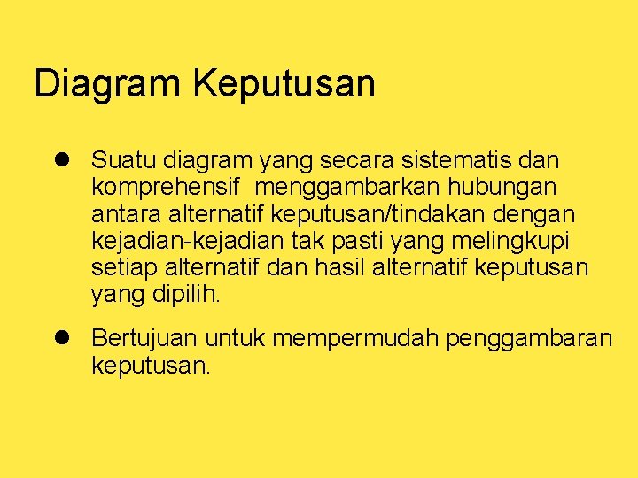 Diagram Keputusan l Suatu diagram yang secara sistematis dan komprehensif menggambarkan hubungan antara alternatif