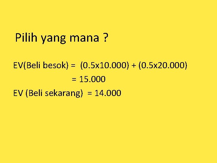 Pilih yang mana ? EV(Beli besok) = (0. 5 x 10. 000) + (0.