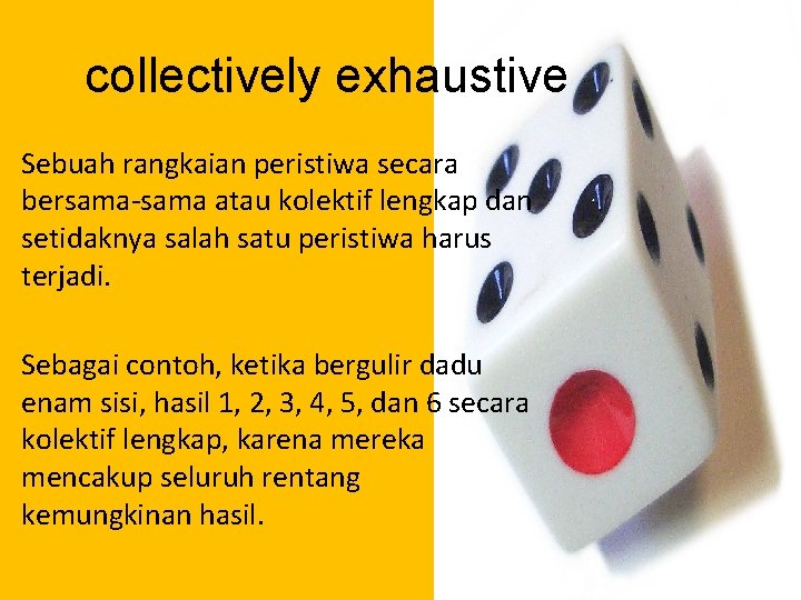 collectively exhaustive Sebuah rangkaian peristiwa secara bersama-sama atau kolektif lengkap dan setidaknya salah satu