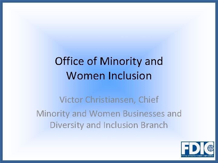 Office of Minority and Women Inclusion Victor Christiansen, Chief Minority and Women Businesses and