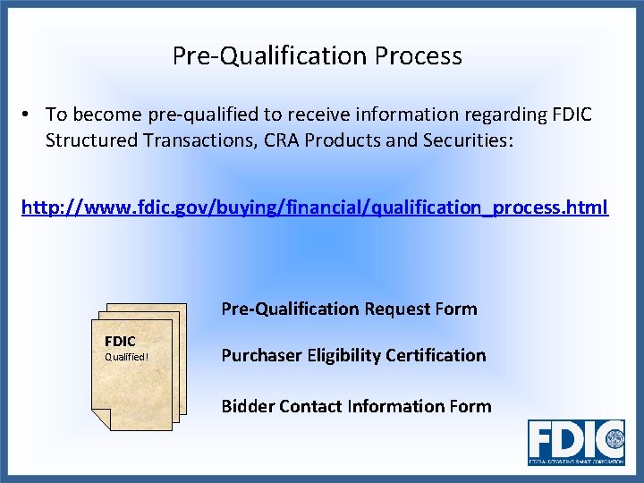 Pre-Qualification Process • To become pre-qualified to receive information regarding FDIC Structured Transactions, CRA