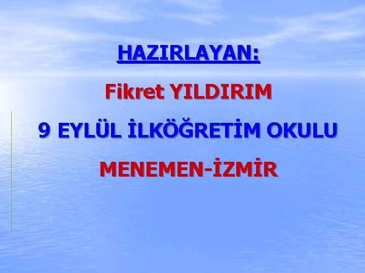 HAZIRLAYAN: Fikret YILDIRIM 9 EYLÜL İLKÖĞRETİM OKULU MENEMEN-İZMİR 