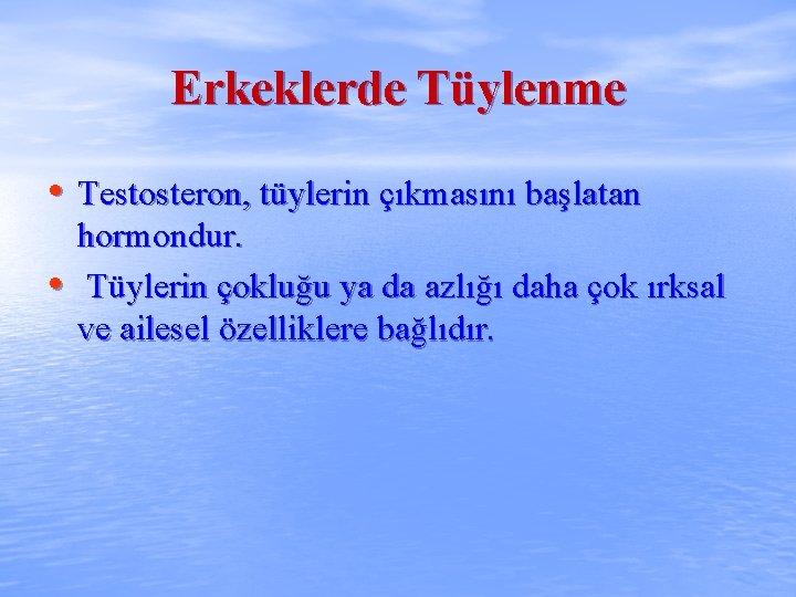 Erkeklerde Tüylenme • Testosteron, tüylerin çıkmasını başlatan • hormondur. Tüylerin çokluğu ya da azlığı